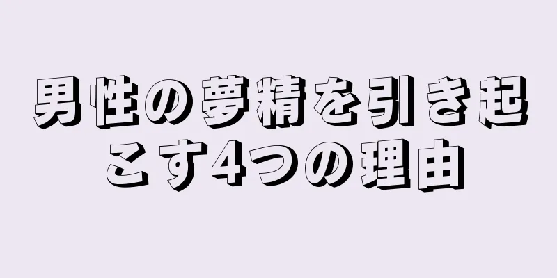 男性の夢精を引き起こす4つの理由