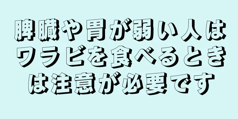 脾臓や胃が弱い人はワラビを食べるときは注意が必要です