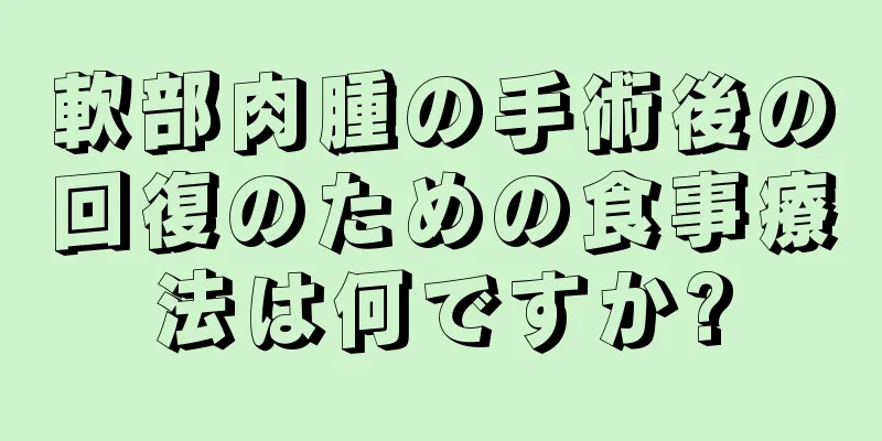 軟部肉腫の手術後の回復のための食事療法は何ですか?