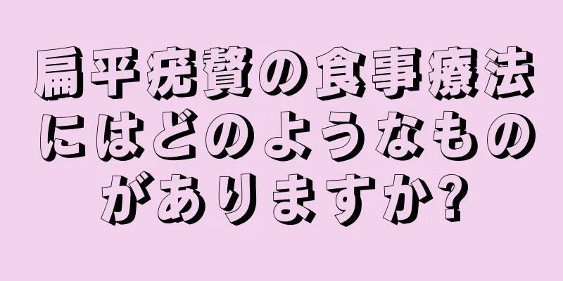 扁平疣贅の食事療法にはどのようなものがありますか?