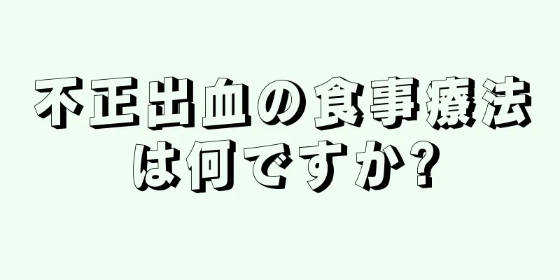 不正出血の食事療法は何ですか?