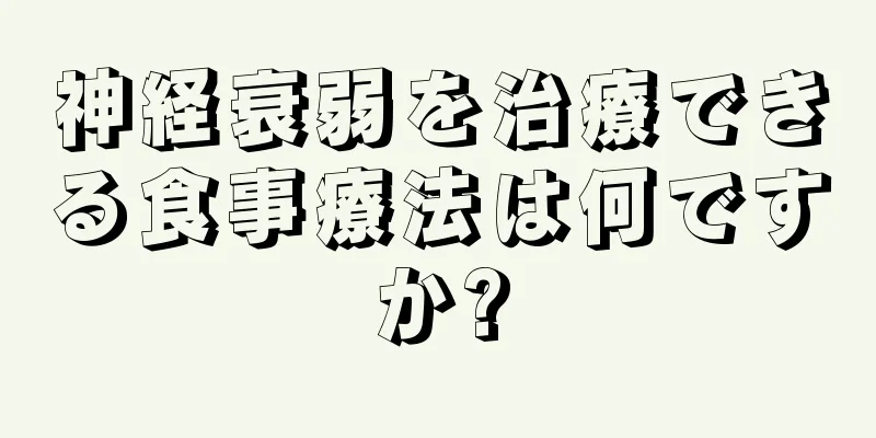 神経衰弱を治療できる食事療法は何ですか?