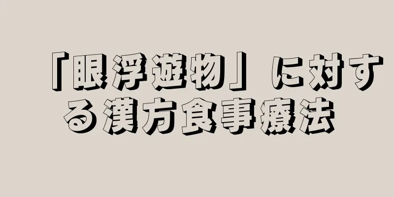 「眼浮遊物」に対する漢方食事療法