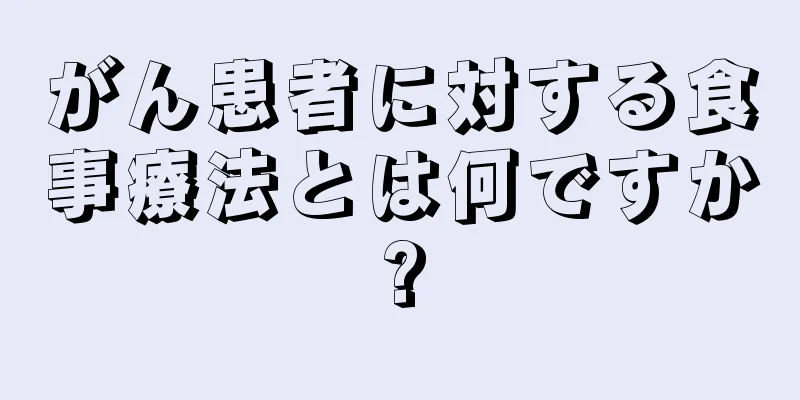 がん患者に対する食事療法とは何ですか?