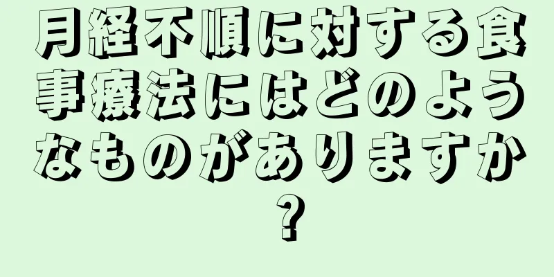 月経不順に対する食事療法にはどのようなものがありますか？