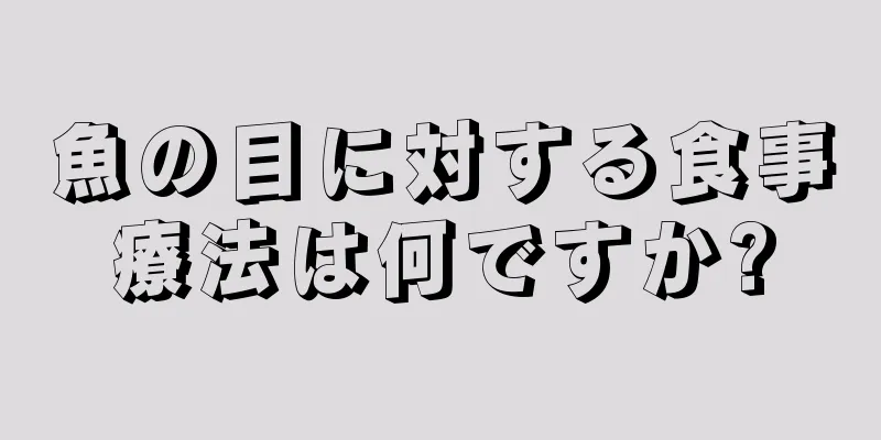 魚の目に対する食事療法は何ですか?