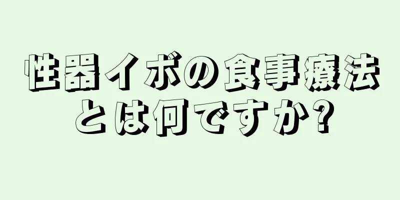 性器イボの食事療法とは何ですか?