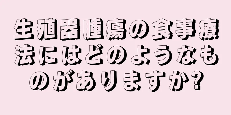 生殖器腫瘍の食事療法にはどのようなものがありますか?