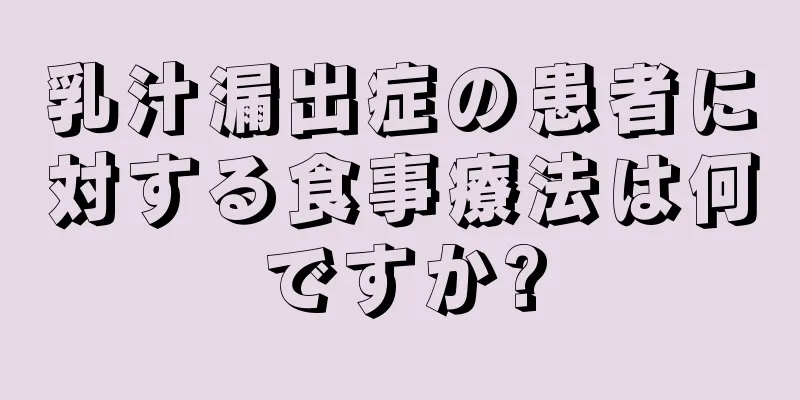 乳汁漏出症の患者に対する食事療法は何ですか?