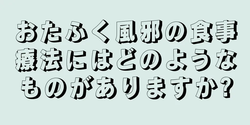 おたふく風邪の食事療法にはどのようなものがありますか?