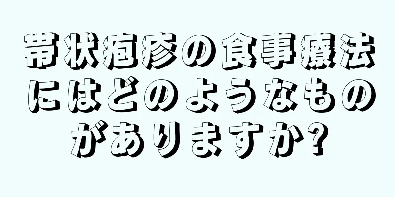 帯状疱疹の食事療法にはどのようなものがありますか?