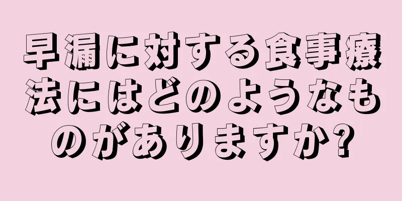 早漏に対する食事療法にはどのようなものがありますか?