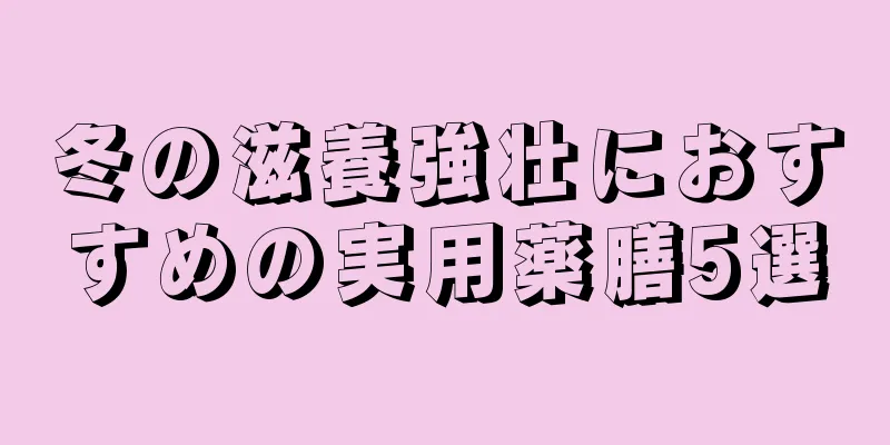 冬の滋養強壮におすすめの実用薬膳5選