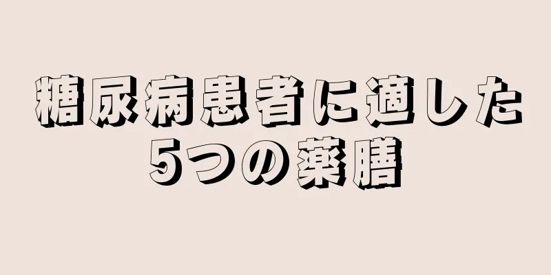 糖尿病患者に適した5つの薬膳