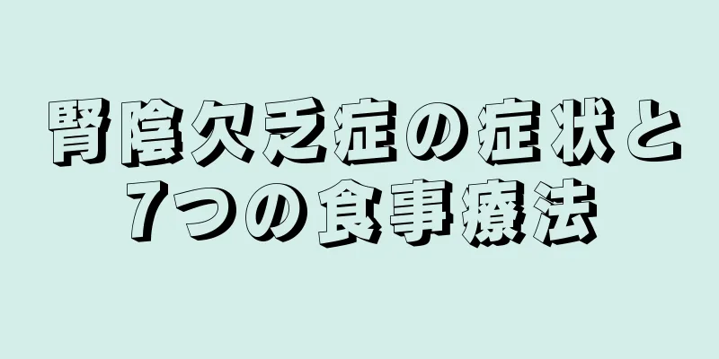 腎陰欠乏症の症状と7つの食事療法