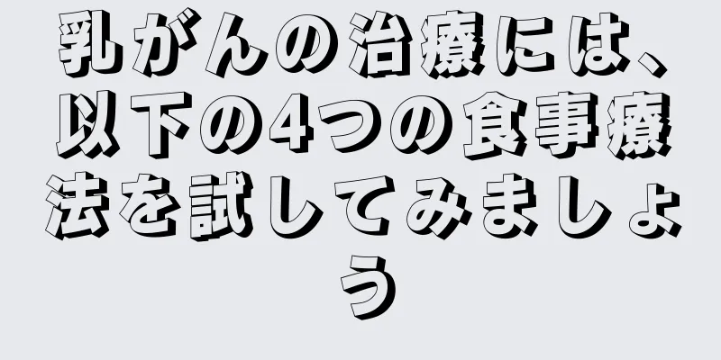 乳がんの治療には、以下の4つの食事療法を試してみましょう