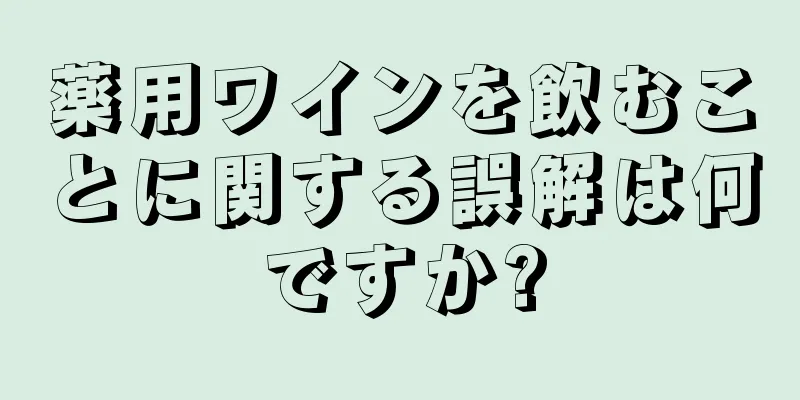 薬用ワインを飲むことに関する誤解は何ですか?