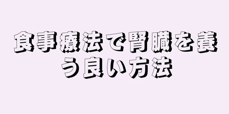 食事療法で腎臓を養う良い方法