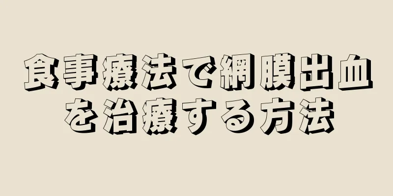 食事療法で網膜出血を治療する方法