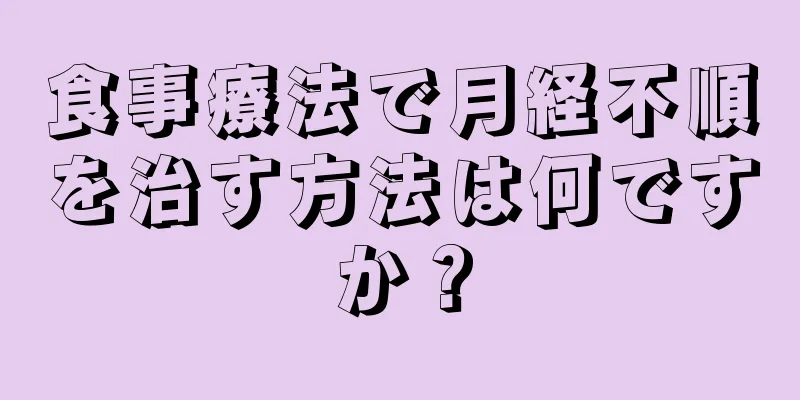 食事療法で月経不順を治す方法は何ですか？