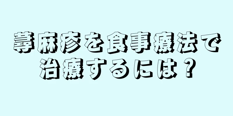 蕁麻疹を食事療法で治療するには？