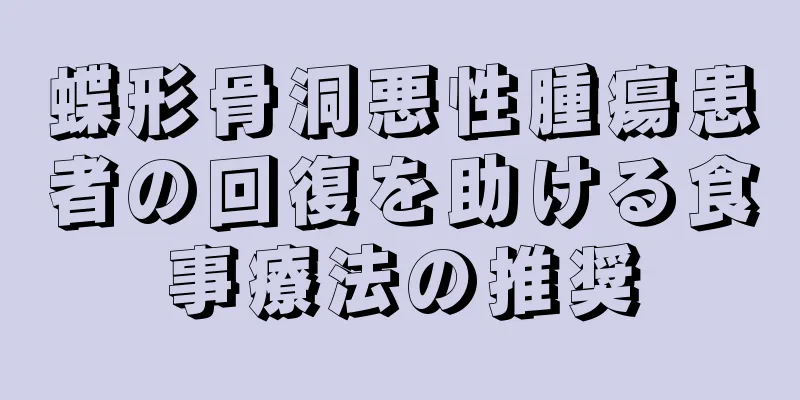 蝶形骨洞悪性腫瘍患者の回復を助ける食事療法の推奨