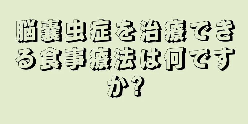 脳嚢虫症を治療できる食事療法は何ですか?