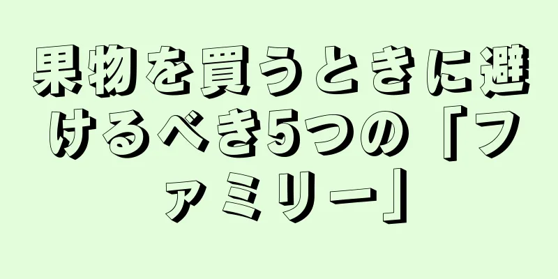 果物を買うときに避けるべき5つの「ファミリー」