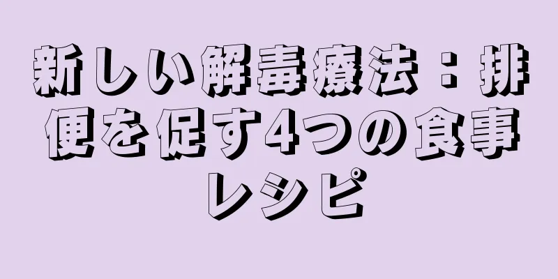 新しい解毒療法：排便を促す4つの食事レシピ