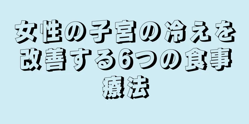 女性の子宮の冷えを改善する6つの食事療法