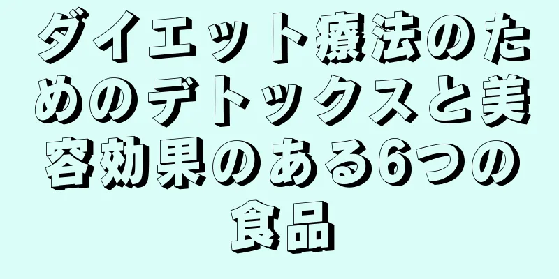 ダイエット療法のためのデトックスと美容効果のある6つの食品