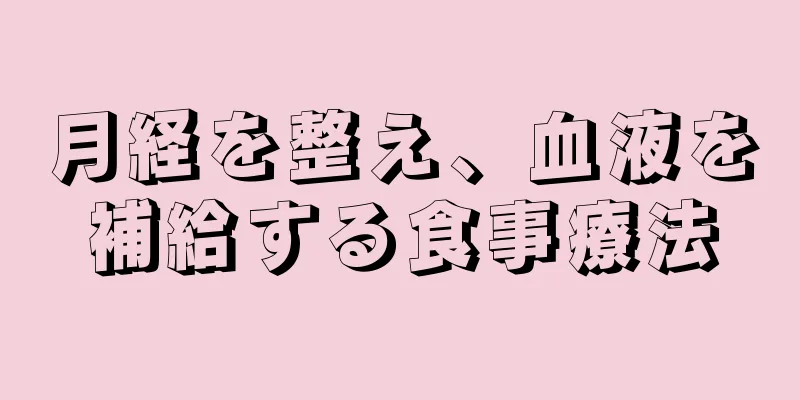 月経を整え、血液を補給する食事療法