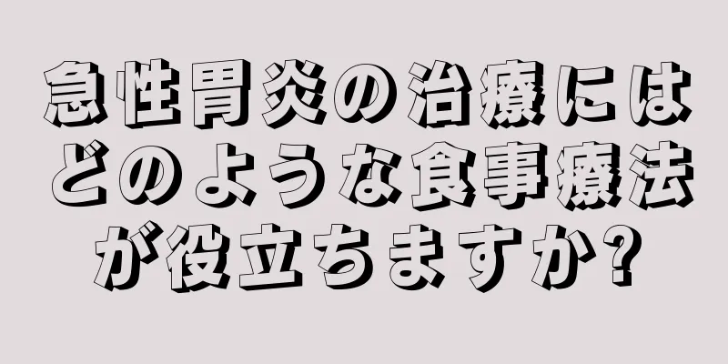 急性胃炎の治療にはどのような食事療法が役立ちますか?