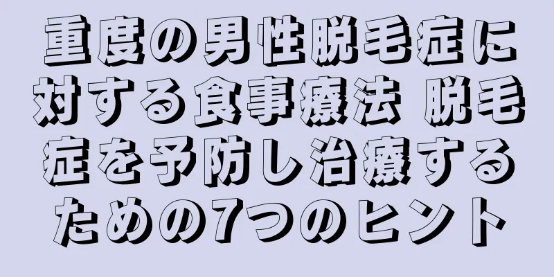 重度の男性脱毛症に対する食事療法 脱毛症を予防し治療するための7つのヒント
