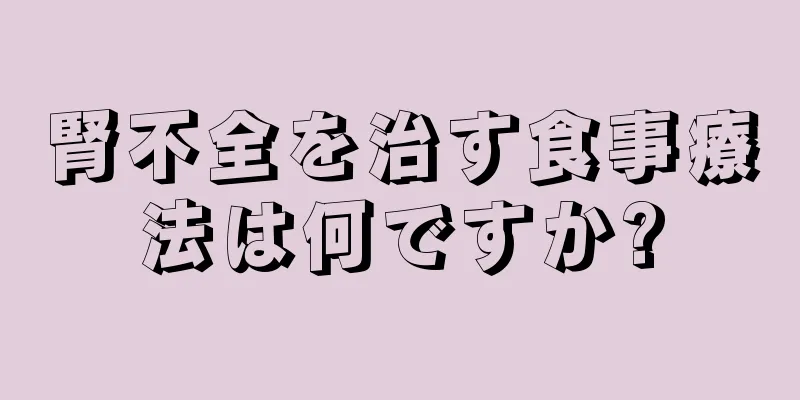 腎不全を治す食事療法は何ですか?