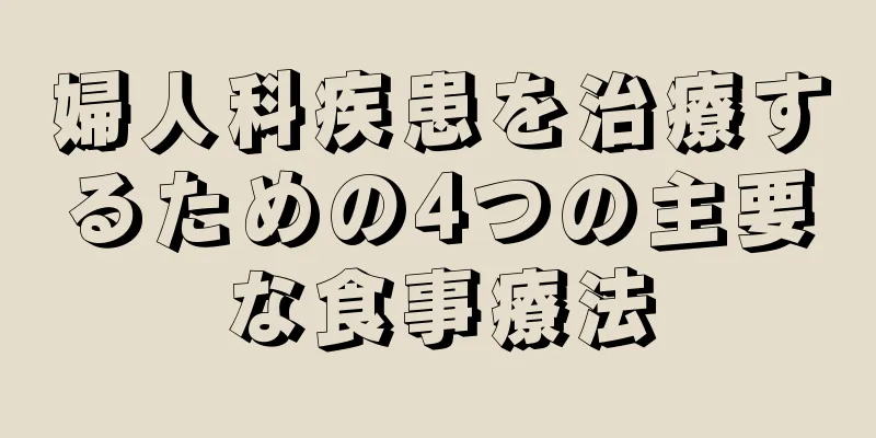 婦人科疾患を治療するための4つの主要な食事療法