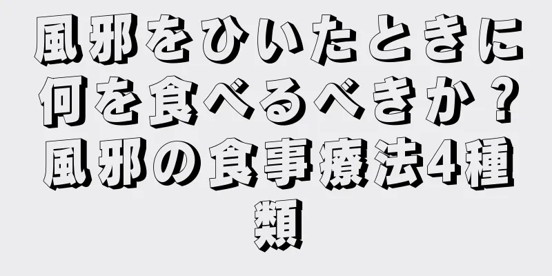 風邪をひいたときに何を食べるべきか？風邪の食事療法4種類