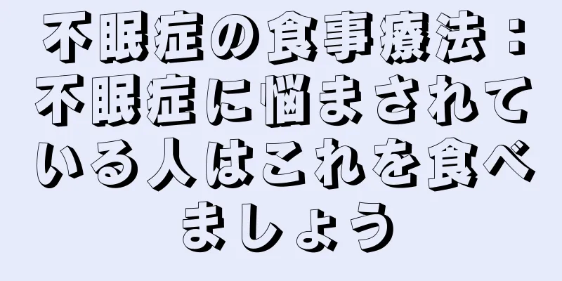 不眠症の食事療法：不眠症に悩まされている人はこれを食べましょう