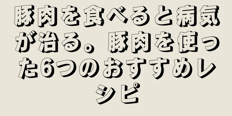 豚肉を食べると病気が治る。豚肉を使った6つのおすすめレシピ