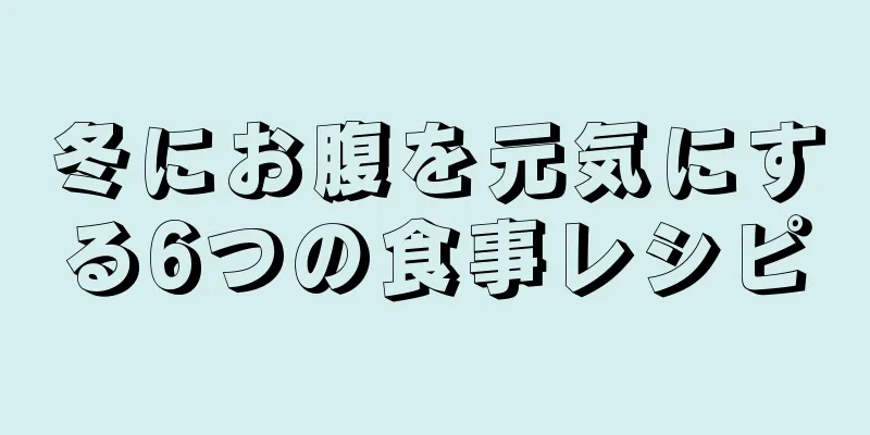 冬にお腹を元気にする6つの食事レシピ