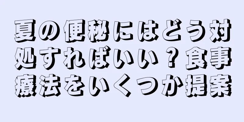 夏の便秘にはどう対処すればいい？食事療法をいくつか提案