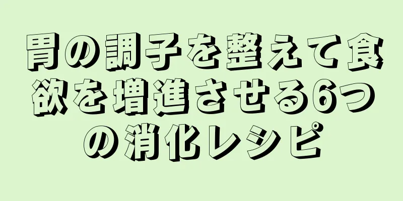 胃の調子を整えて食欲を増進させる6つの消化レシピ