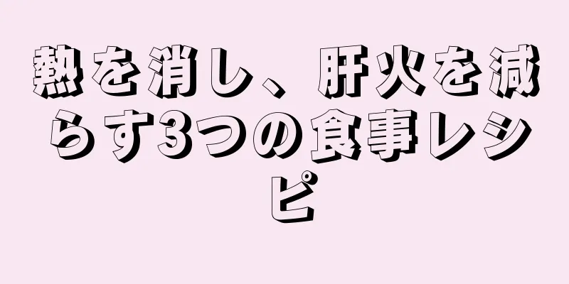 熱を消し、肝火を減らす3つの食事レシピ