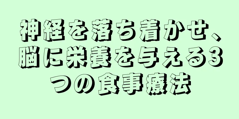 神経を落ち着かせ、脳に栄養を与える3つの食事療法