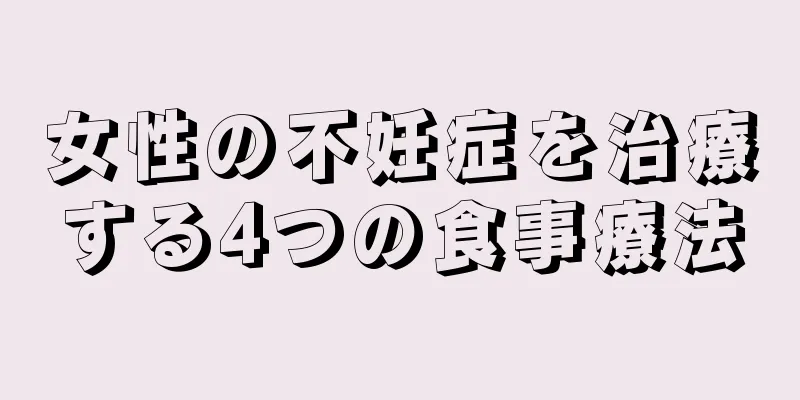 女性の不妊症を治療する4つの食事療法