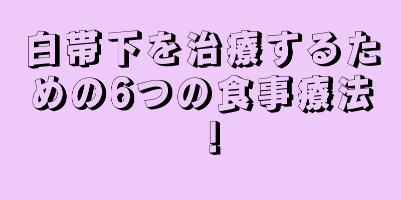 白帯下を治療するための6つの食事療法！