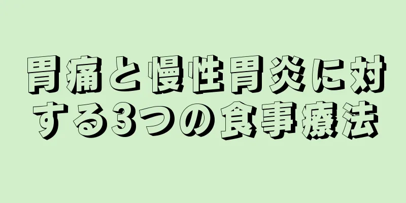 胃痛と慢性胃炎に対する3つの食事療法