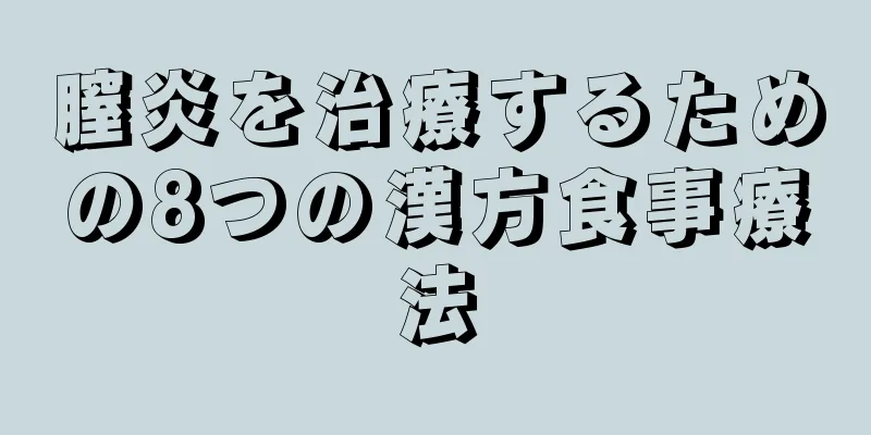 膣炎を治療するための8つの漢方食事療法