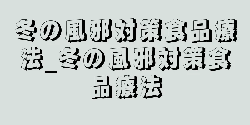 冬の風邪対策食品療法_冬の風邪対策食品療法