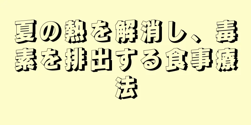 夏の熱を解消し、毒素を排出する食事療法
